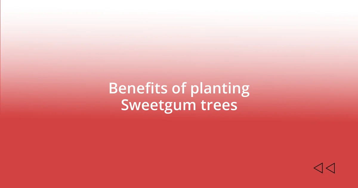 Benefits of planting Sweetgum trees