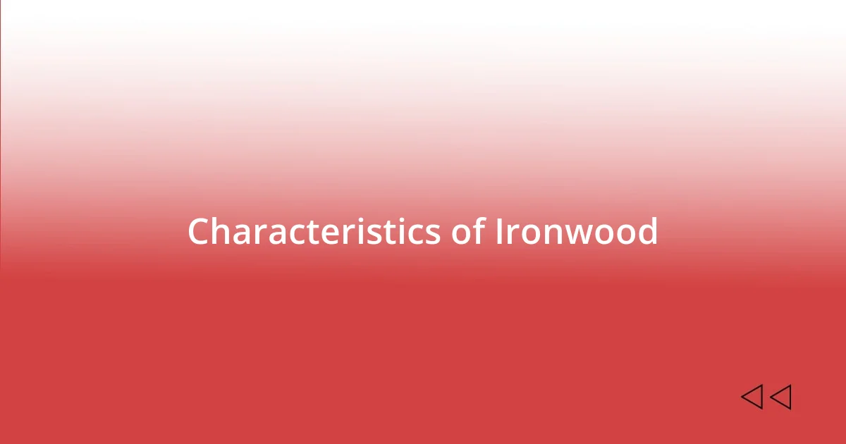 Characteristics of Ironwood