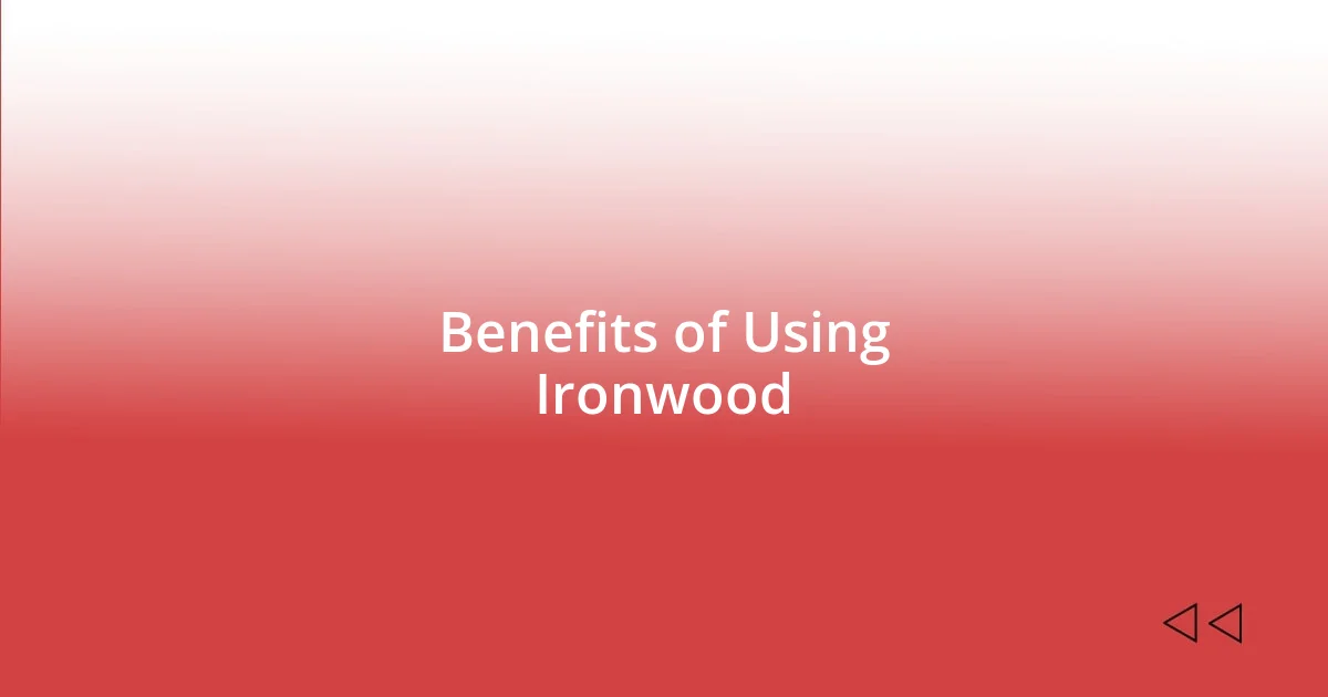 Benefits of Using Ironwood