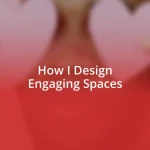 How I Design Engaging Spaces