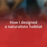 How I designed a naturalistic habitat