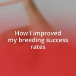 How I improved my breeding success rates