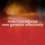 How I introduced new genetics effectively