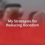 My Strategies for Reducing Boredom