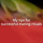 My tips for successful mating rituals