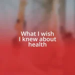 What I wish I knew about health