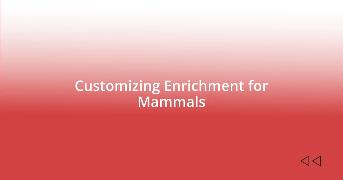 Customizing Enrichment for Mammals