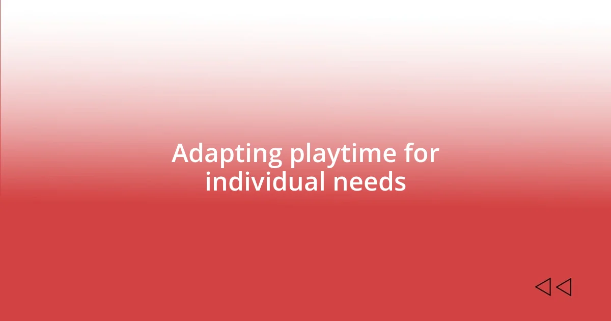 Adapting playtime for individual needs