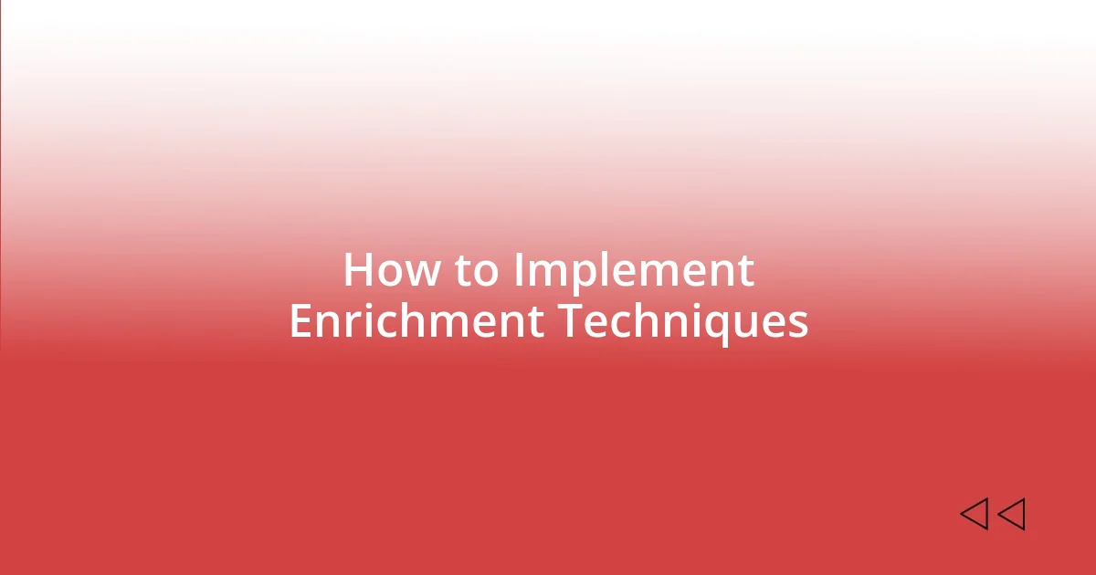 How to Implement Enrichment Techniques