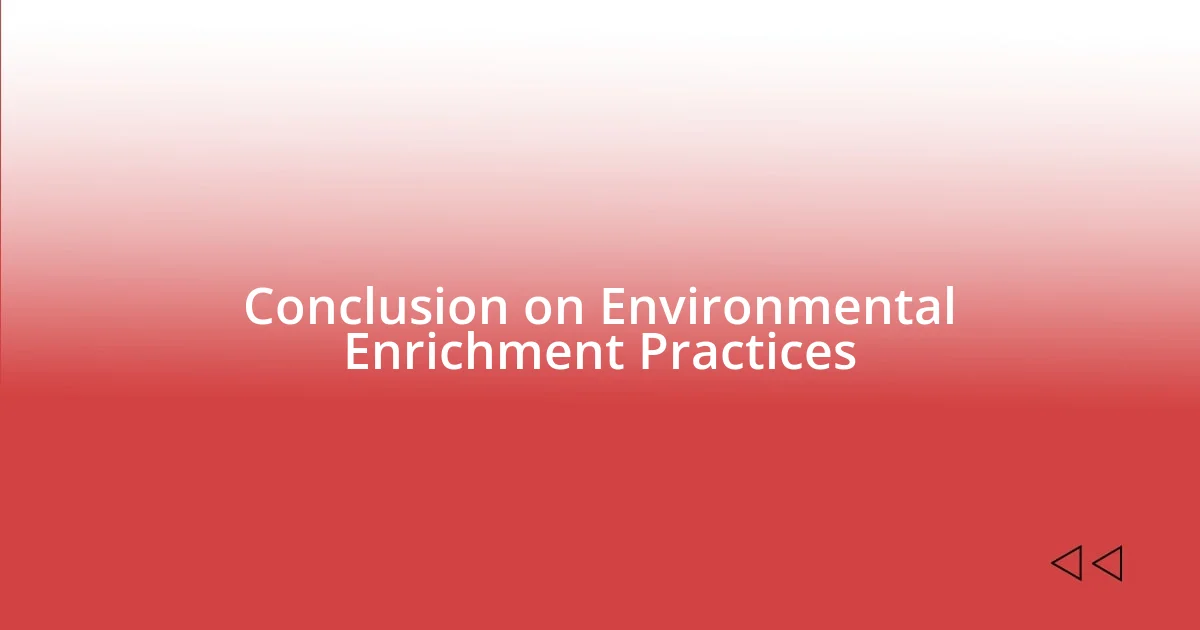 Conclusion on Environmental Enrichment Practices