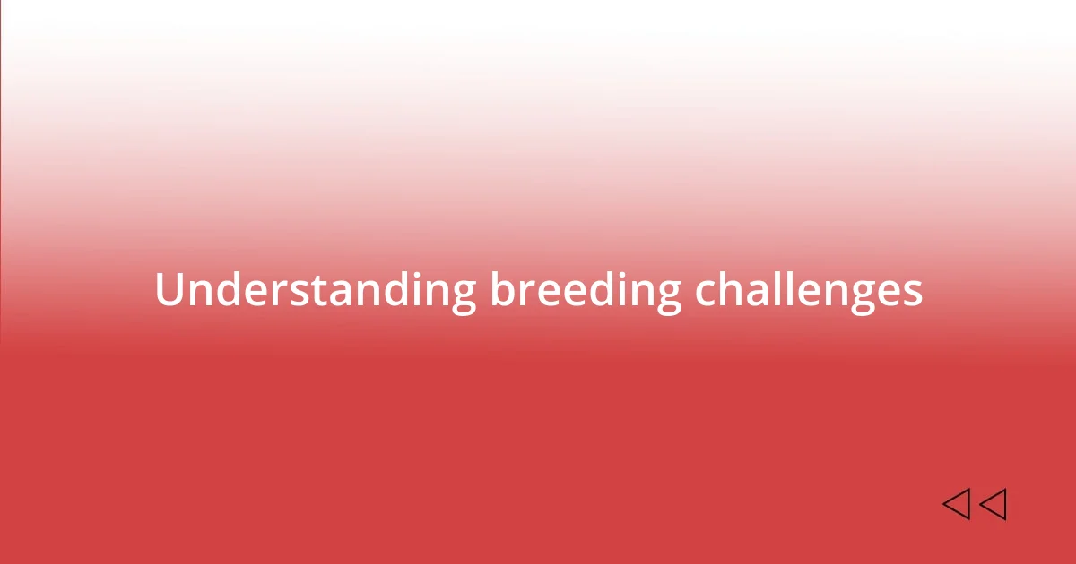 Understanding breeding challenges