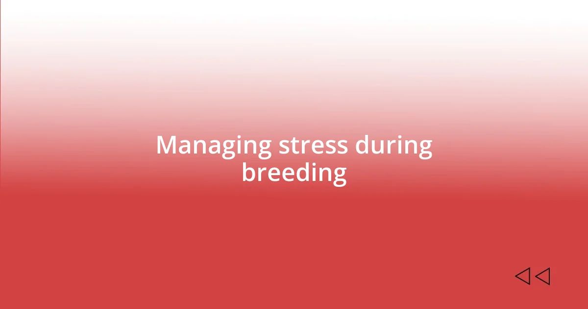 Managing stress during breeding