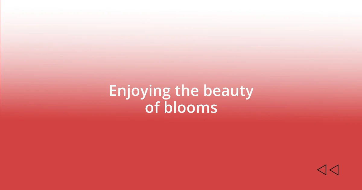 Enjoying the beauty of blooms