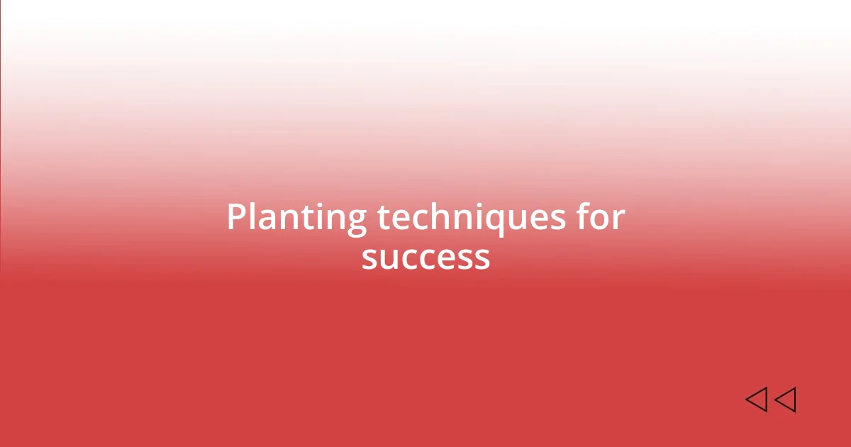 Planting techniques for success