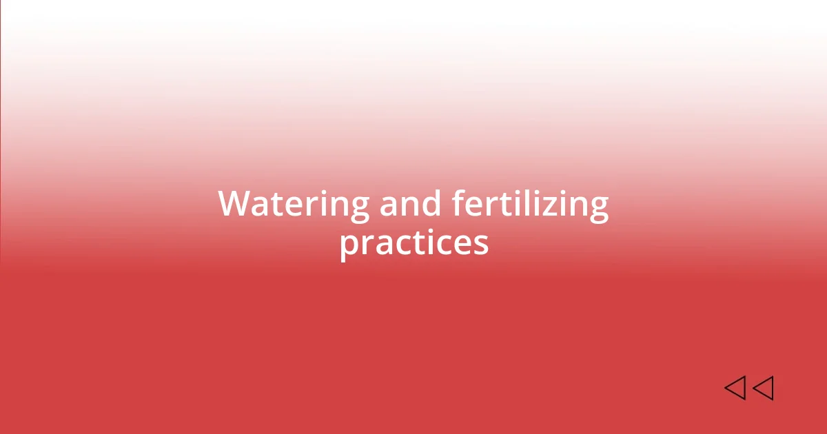 Watering and fertilizing practices