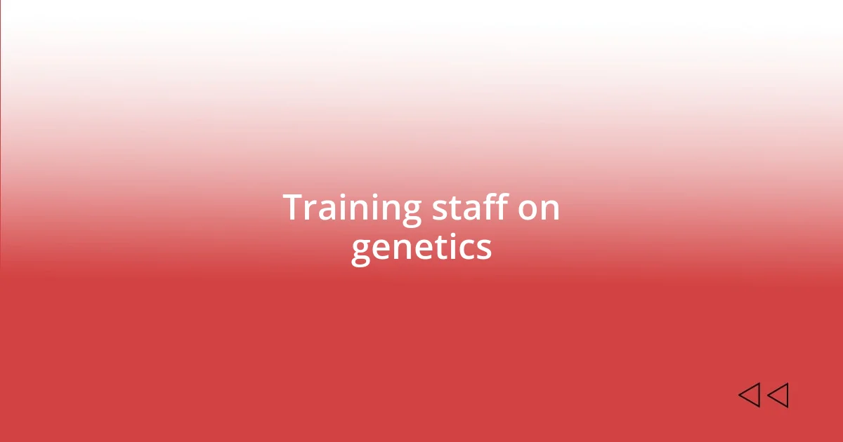 Training staff on genetics