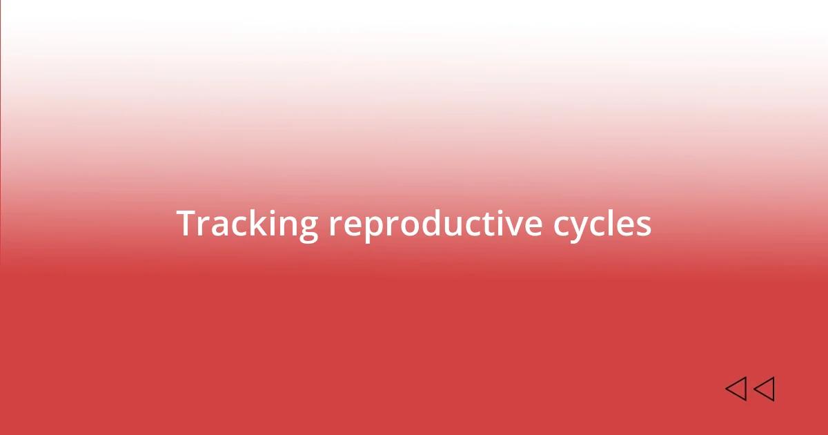 Tracking reproductive cycles