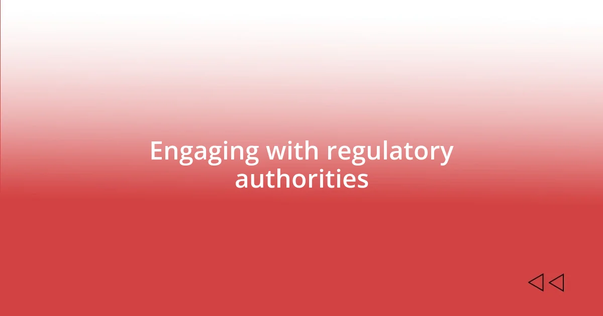 Engaging with regulatory authorities