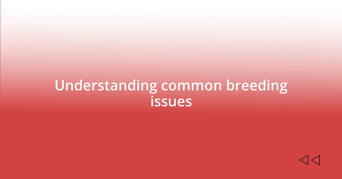 Understanding common breeding issues