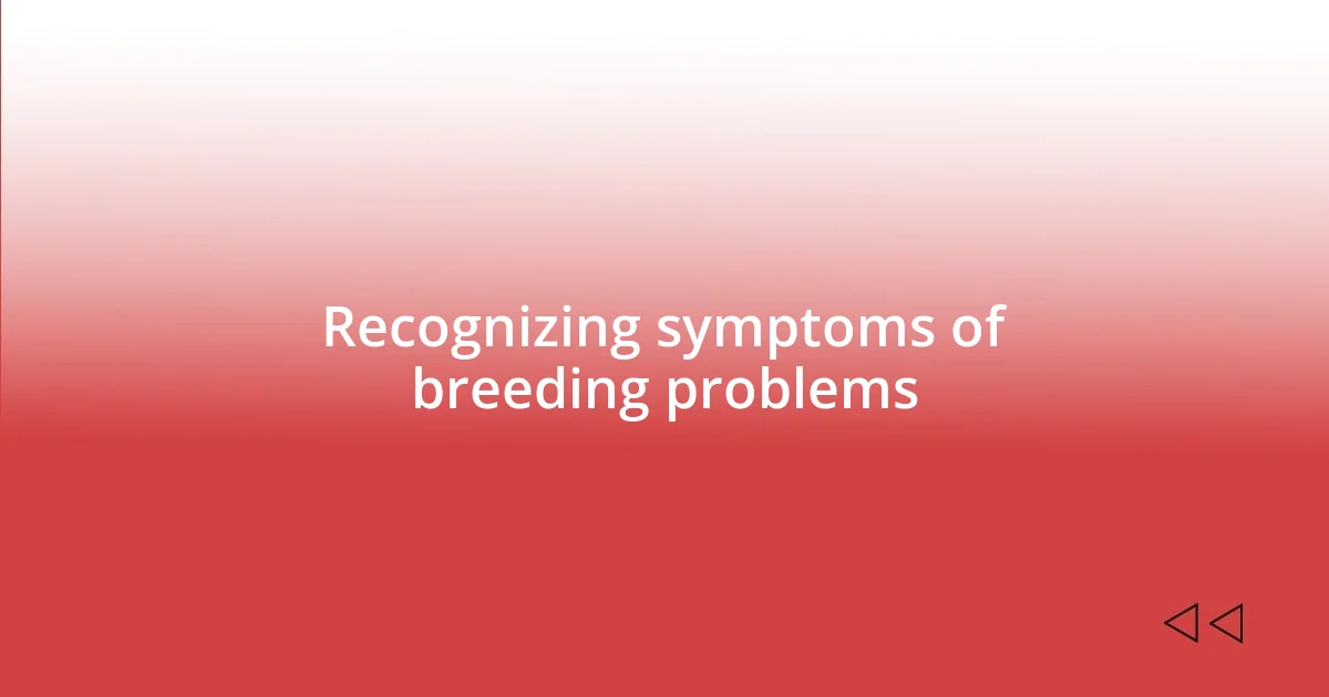 Recognizing symptoms of breeding problems