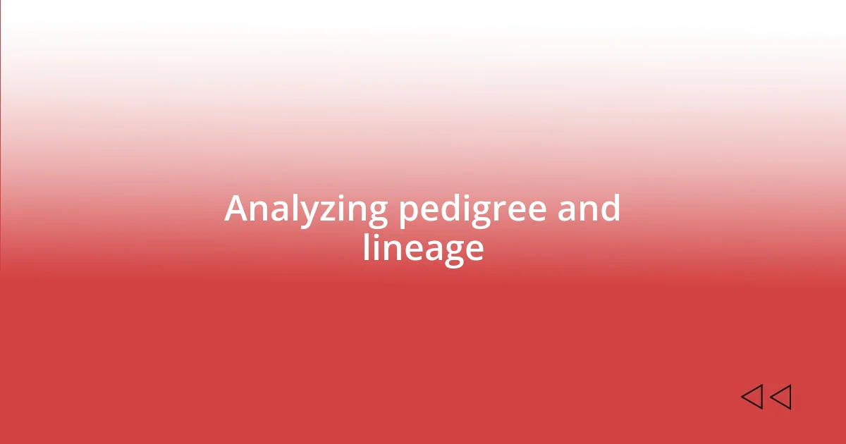 Analyzing pedigree and lineage