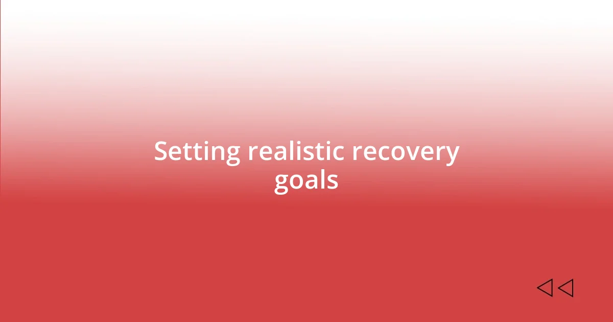 Setting realistic recovery goals