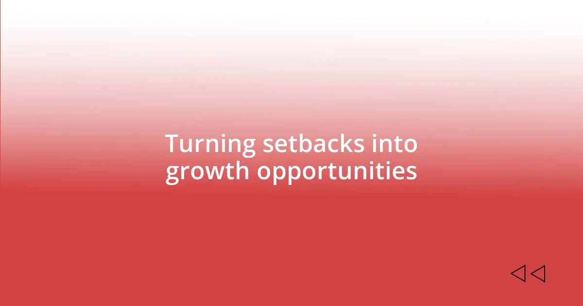 Turning setbacks into growth opportunities