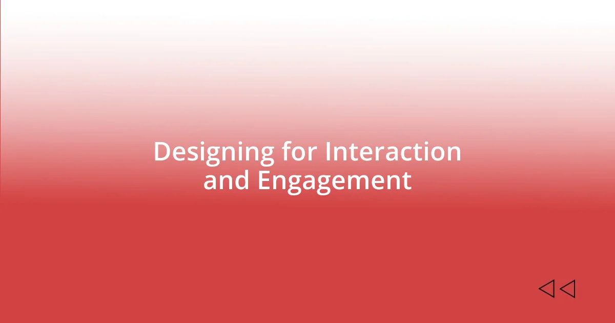 Designing for Interaction and Engagement