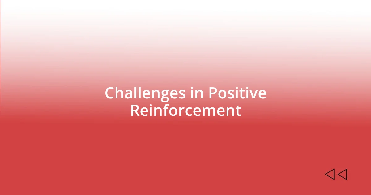 Challenges in Positive Reinforcement