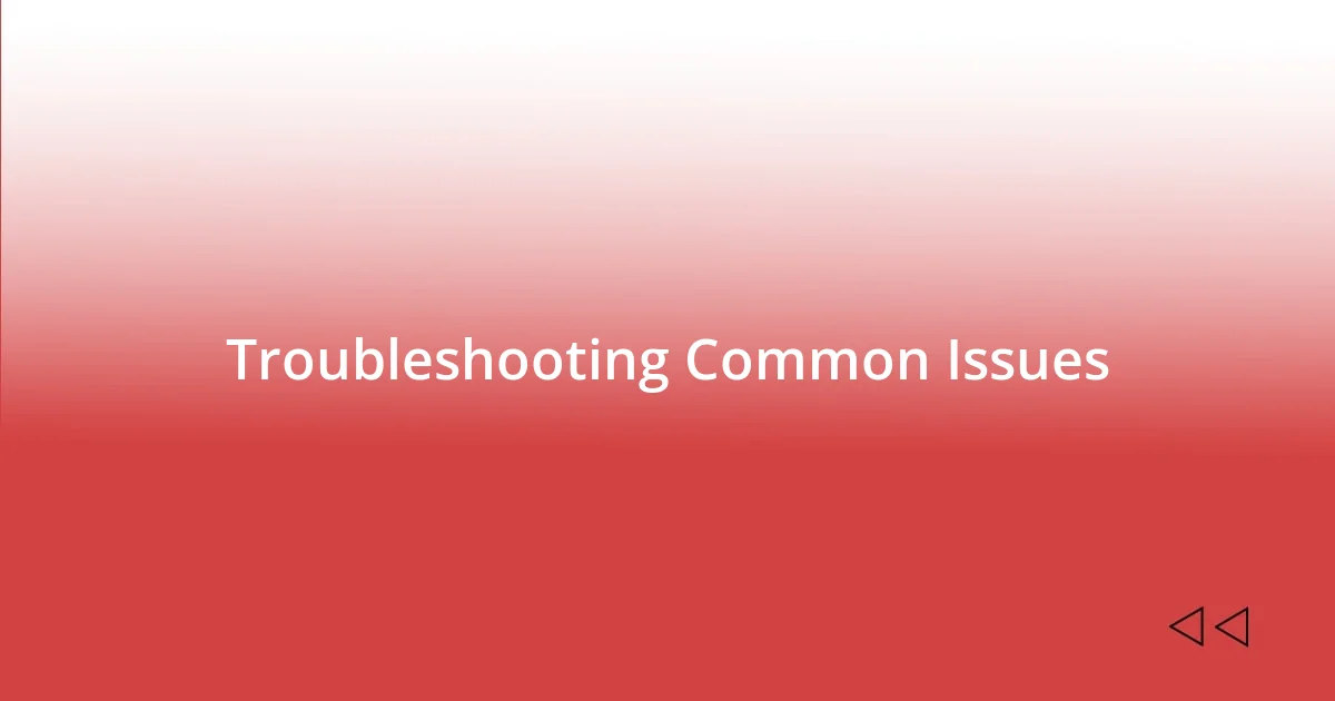 Troubleshooting Common Issues