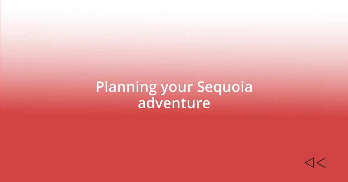 Planning your Sequoia adventure