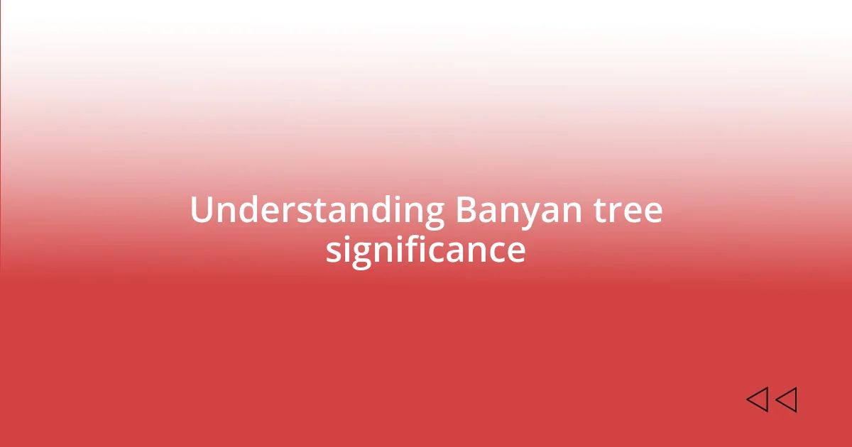 Understanding Banyan tree significance