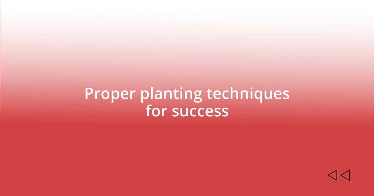 Proper planting techniques for success