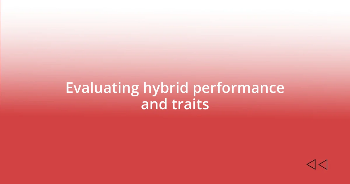 Evaluating hybrid performance and traits