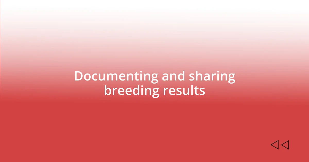 Documenting and sharing breeding results