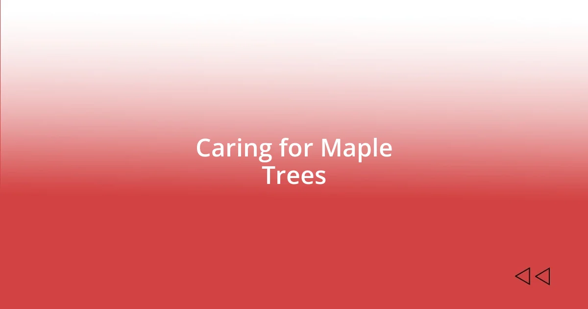 Caring for Maple Trees