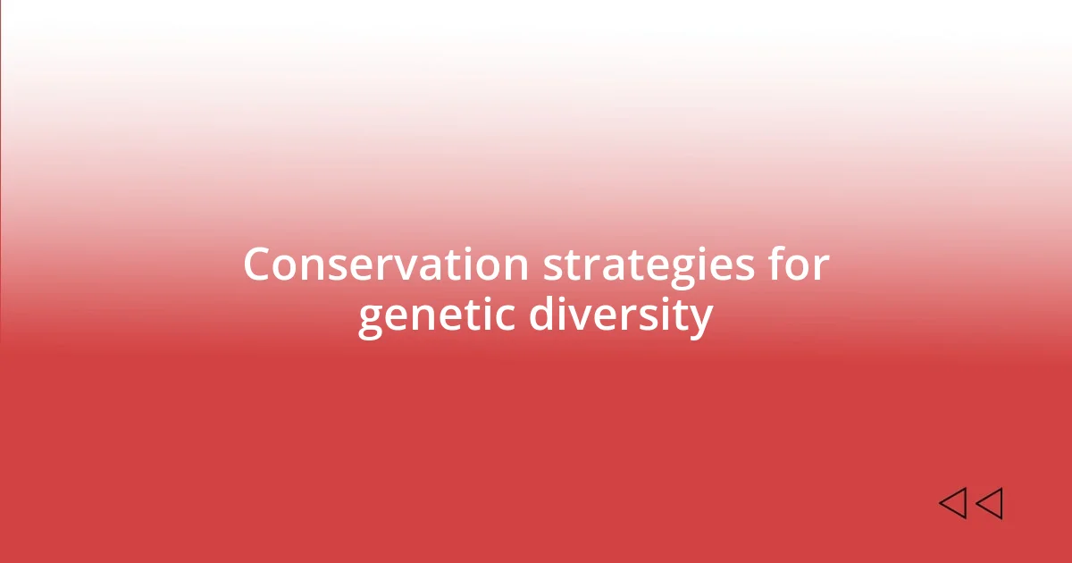 Conservation strategies for genetic diversity