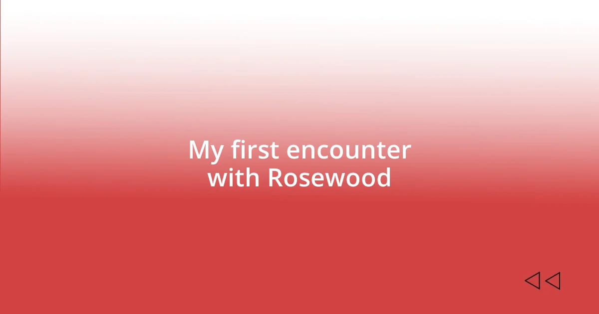 My first encounter with Rosewood