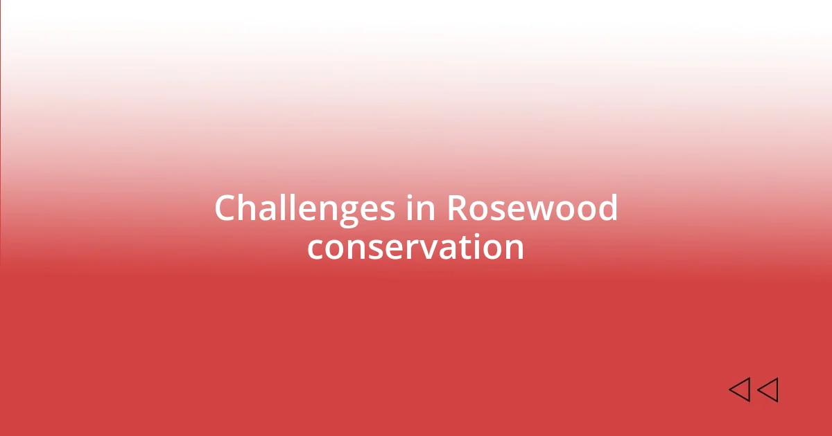 Challenges in Rosewood conservation