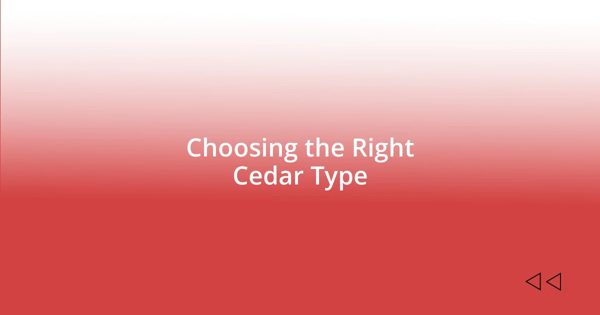 Choosing the Right Cedar Type