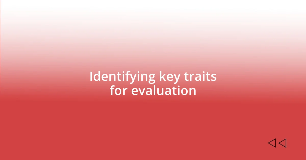 Identifying key traits for evaluation