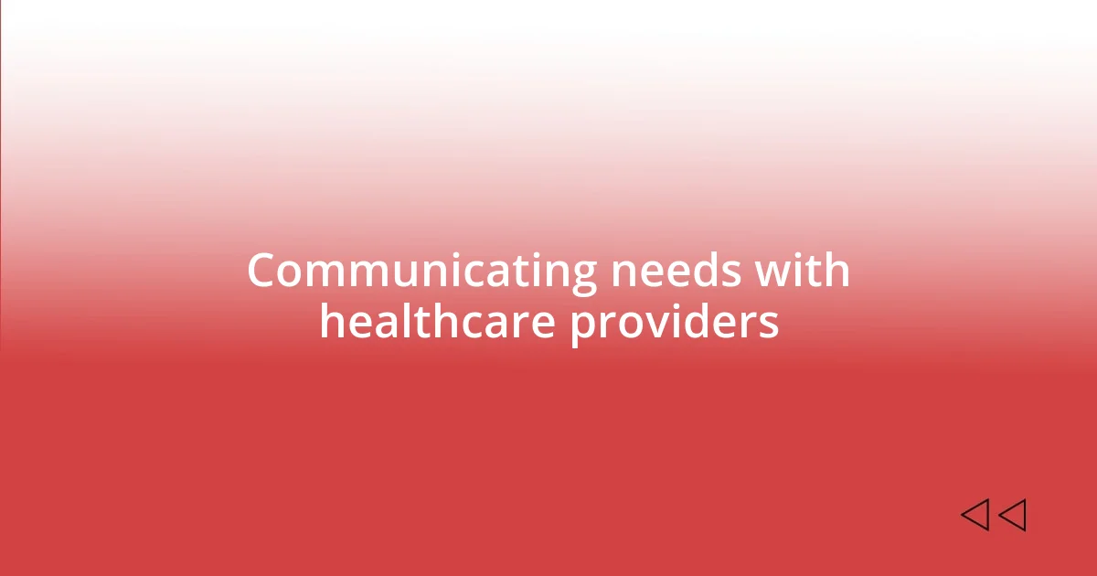 Communicating needs with healthcare providers