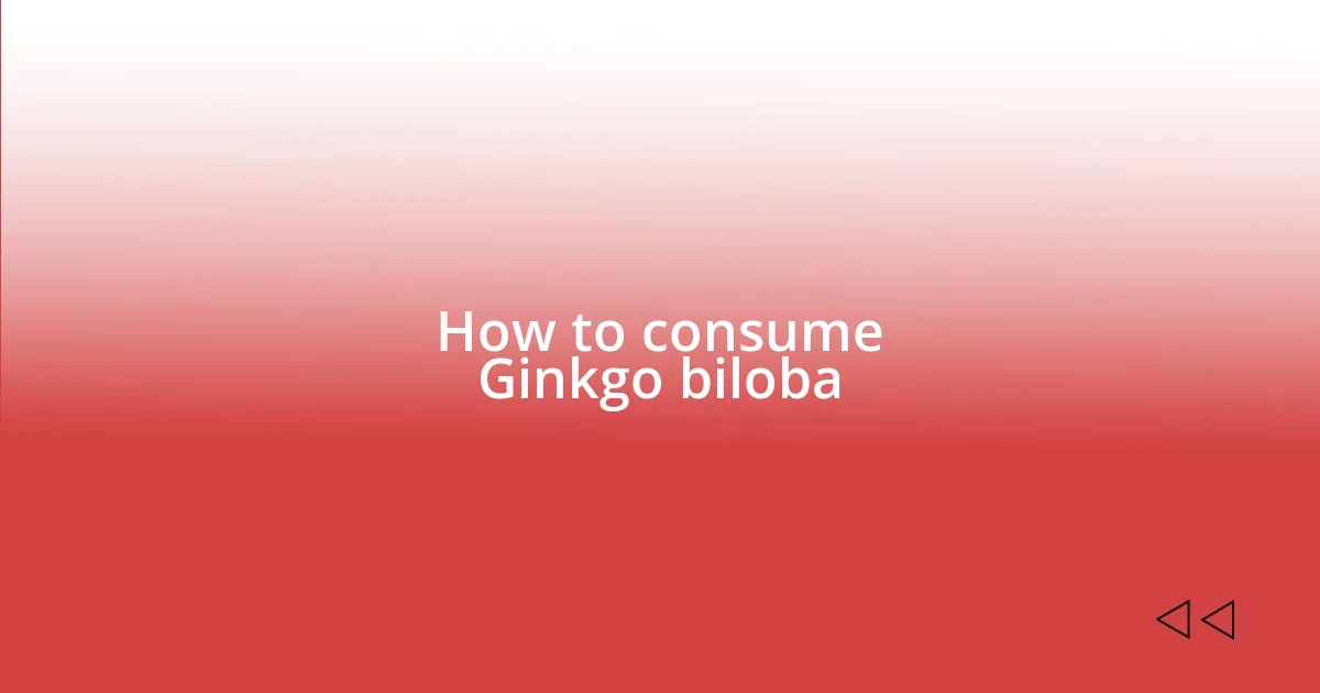 How to consume Ginkgo biloba