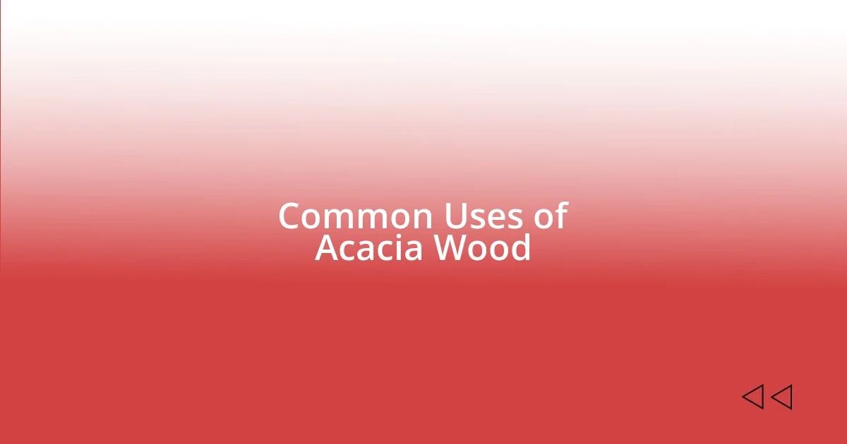 Common Uses of Acacia Wood