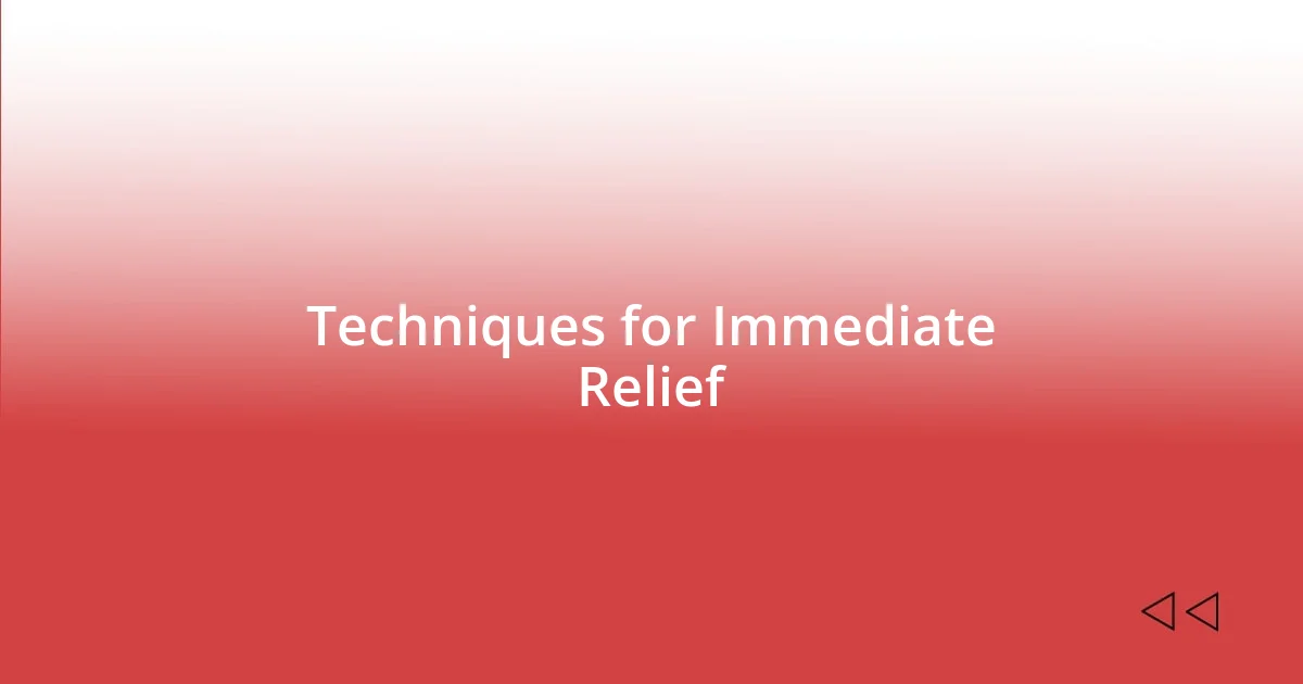 Techniques for Immediate Relief