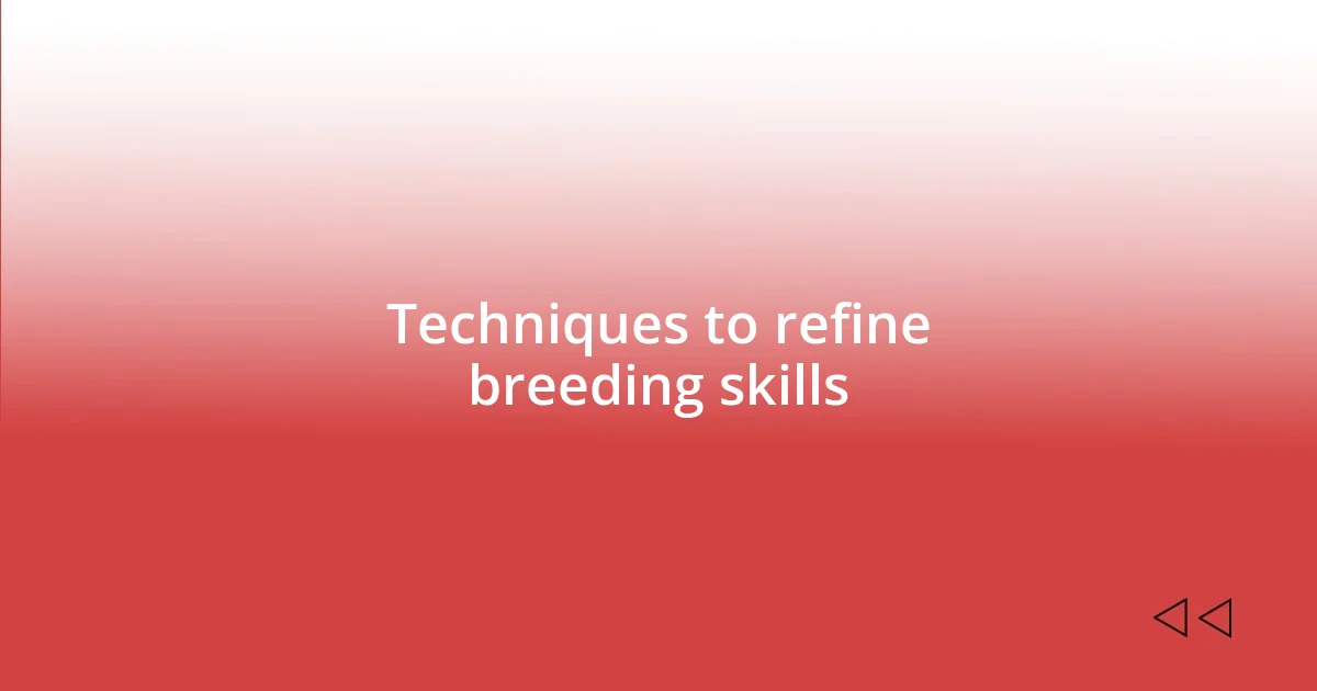 Techniques to refine breeding skills