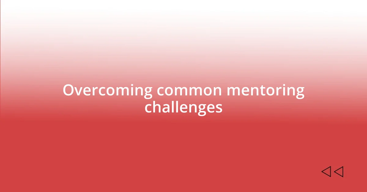 Overcoming common mentoring challenges