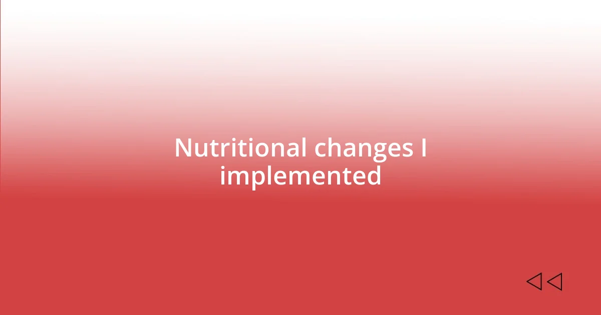 Nutritional changes I implemented