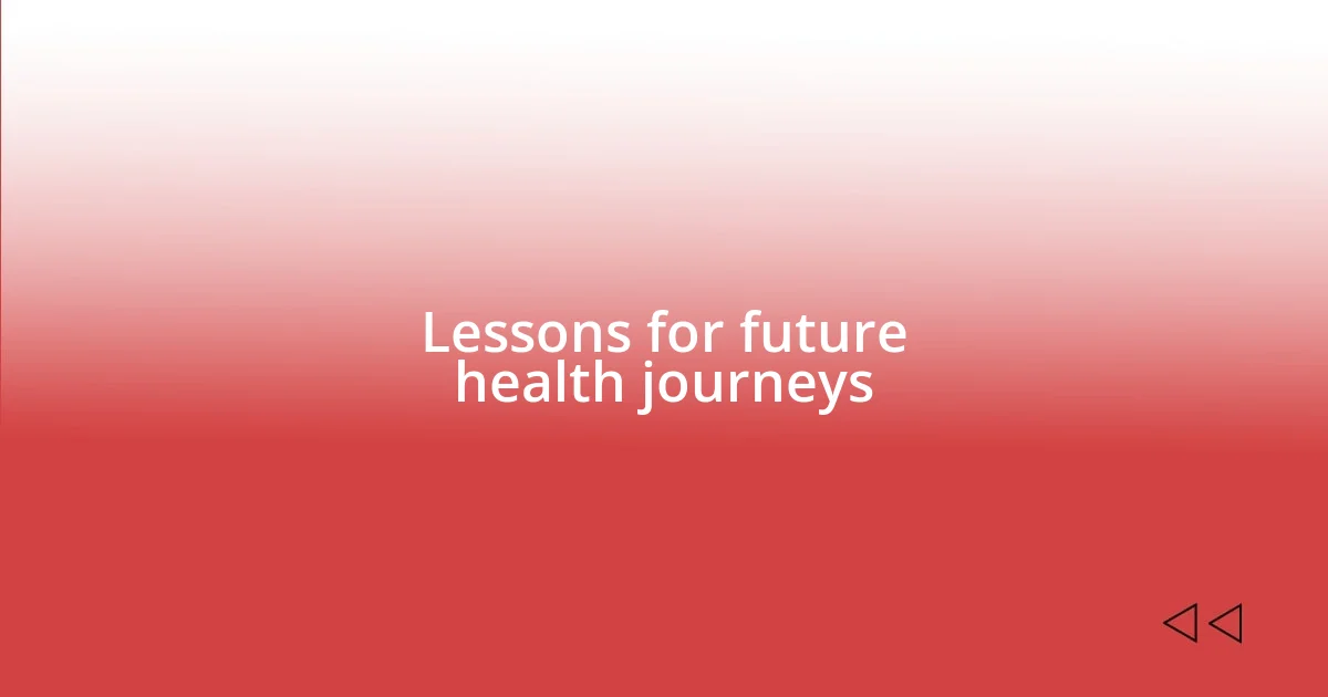 Lessons for future health journeys