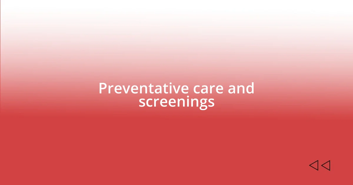 Preventative care and screenings